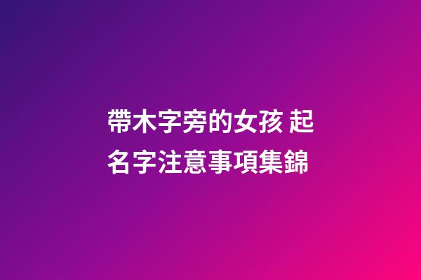 帶木字旁的女孩 起名字注意事項集錦